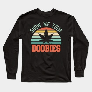 Show Me Your Doobies Long Sleeve T-Shirt